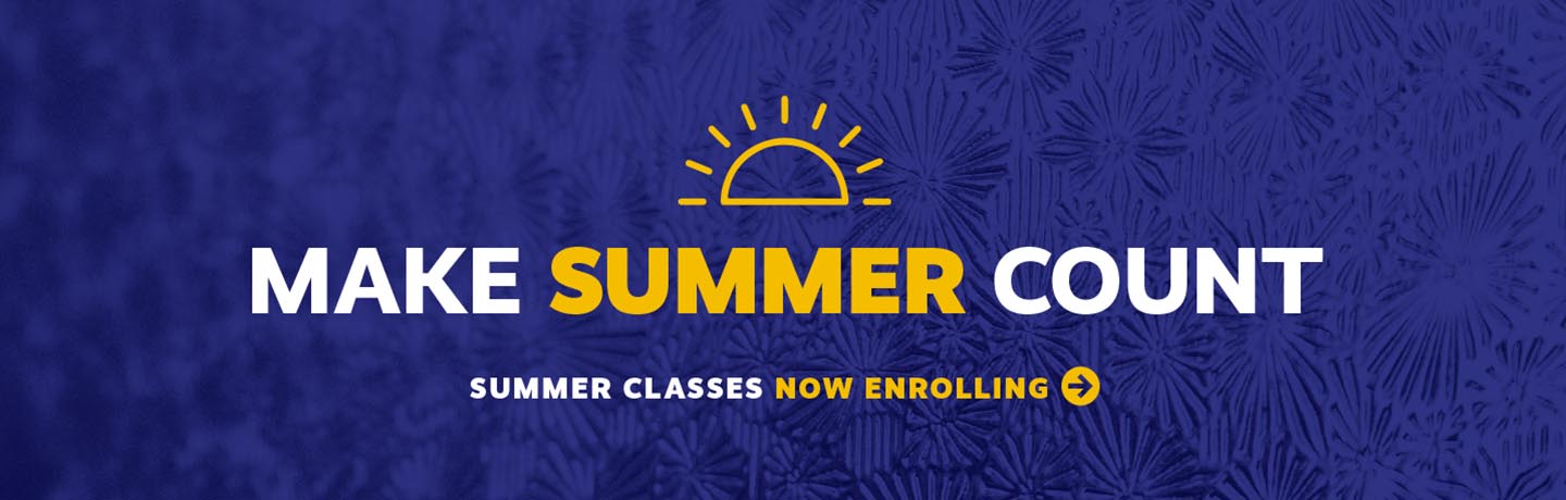 Make Summer Count. Summer Classes Now Enrolling