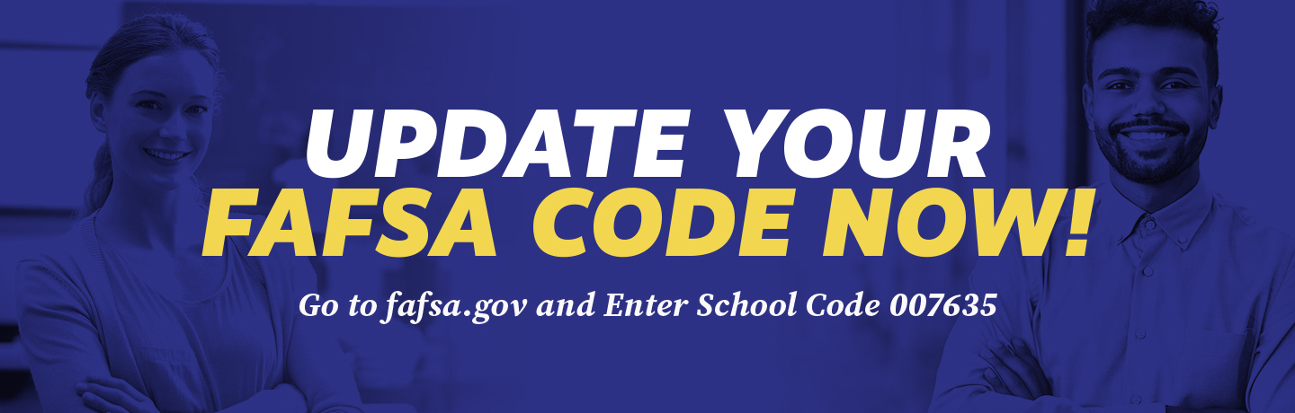 Update your FAFSA code now! Go to fafsa.gov and enter school code 007635.