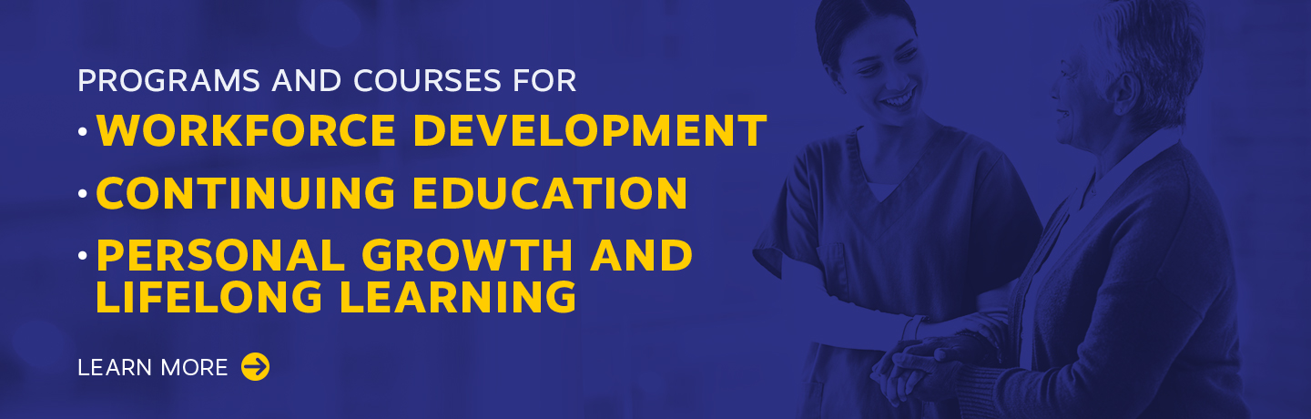 Programs and Courses for Workforce Development, Continuing Education, and Personal Growth and Lifelong Learning. Learn more!