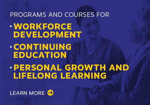 Programs and Courses for Workforce Development, Continuing Education, and Personal Growth and Lifelong Learning. Learn more!